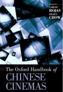 The Oxford Handbook of Chinese Cinemas (2013), edited by Carlos Rojas and Eileen Chow